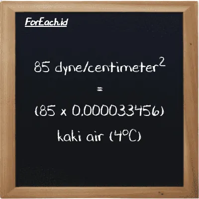 Cara konversi dyne/centimeter<sup>2</sup> ke kaki air (4<sup>o</sup>C) (dyn/cm<sup>2</sup> ke ftH2O): 85 dyne/centimeter<sup>2</sup> (dyn/cm<sup>2</sup>) setara dengan 85 dikalikan dengan 0.000033456 kaki air (4<sup>o</sup>C) (ftH2O)